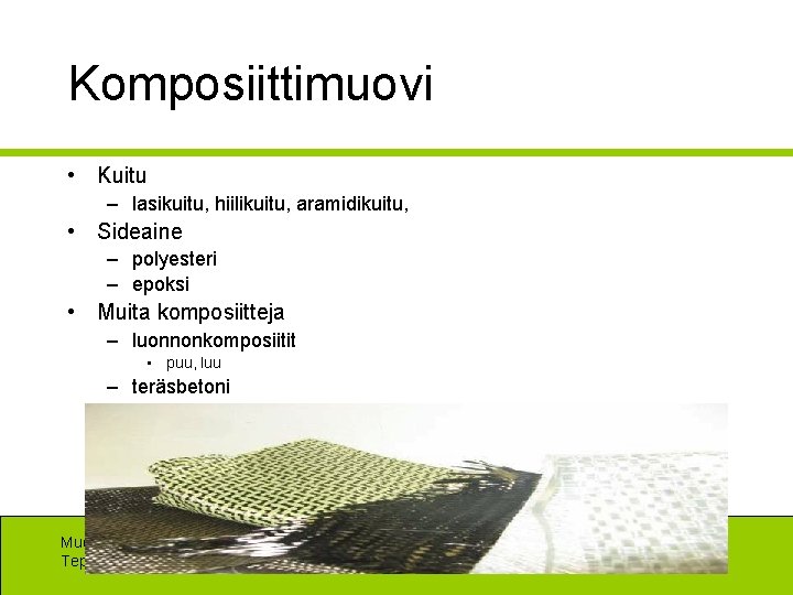 Komposiittimuovi • Kuitu – lasikuitu, hiilikuitu, aramidikuitu, • Sideaine – polyesteri – epoksi •