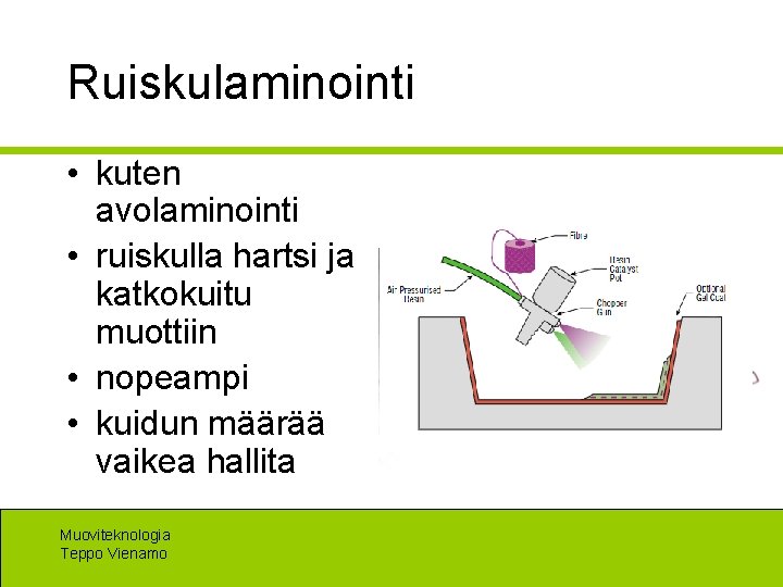 Ruiskulaminointi • kuten avolaminointi • ruiskulla hartsi ja katkokuitu muottiin • nopeampi • kuidun