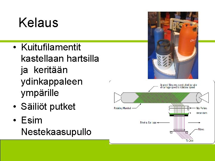 Kelaus • Kuitufilamentit kastellaan hartsilla ja keritään ydinkappaleen ympärille • Säiliöt putket • Esim
