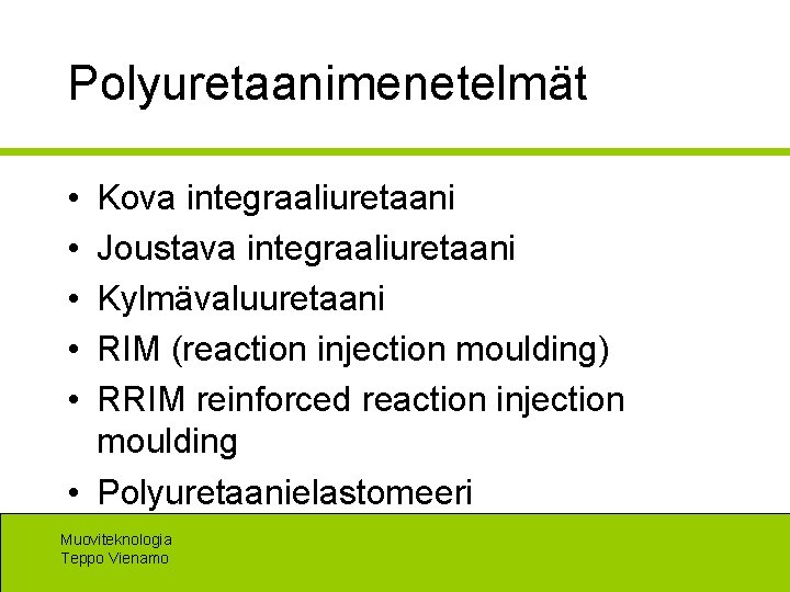 Polyuretaanimenetelmät • • • Kova integraaliuretaani Joustava integraaliuretaani Kylmävaluuretaani RIM (reaction injection moulding) RRIM