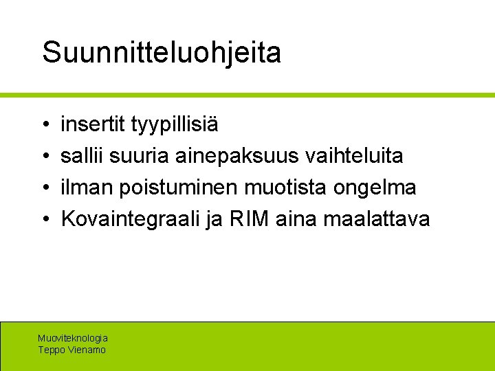 Suunnitteluohjeita • • insertit tyypillisiä sallii suuria ainepaksuus vaihteluita ilman poistuminen muotista ongelma Kovaintegraali