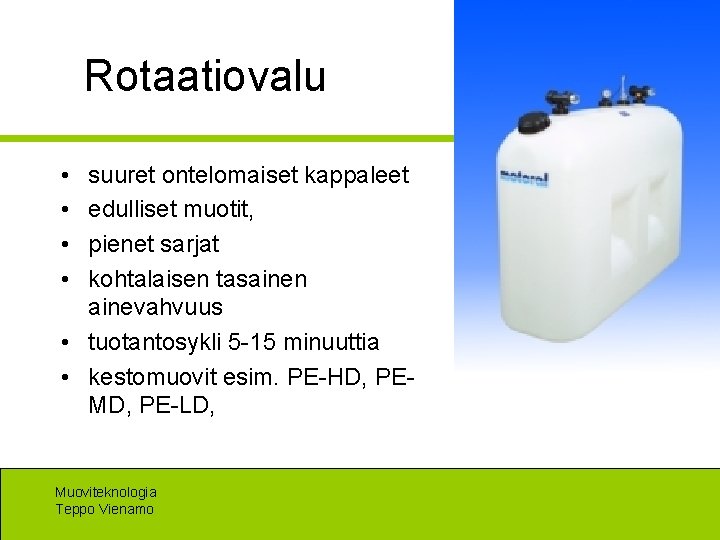 Rotaatiovalu • • suuret ontelomaiset kappaleet edulliset muotit, pienet sarjat kohtalaisen tasainen ainevahvuus •