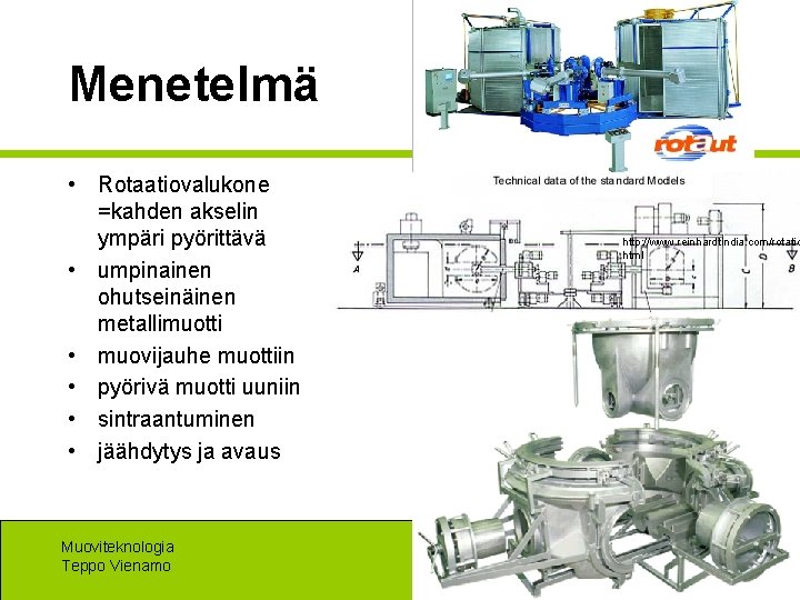 Menetelmä • Rotaatiovalukone =kahden akselin ympäri pyörittävä • umpinainen ohutseinäinen metallimuotti • muovijauhe muottiin