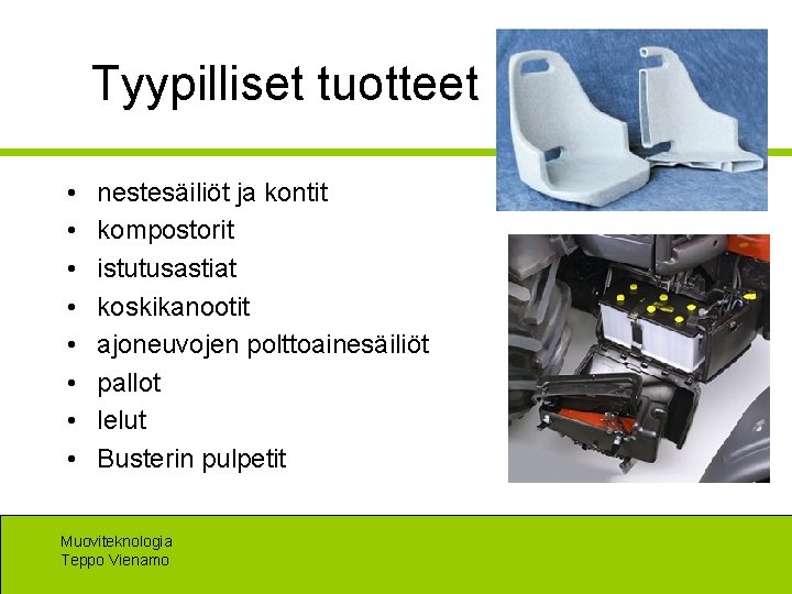 Tyypilliset tuotteet • • nestesäiliöt ja kontit kompostorit istutusastiat koskikanootit ajoneuvojen polttoainesäiliöt pallot lelut