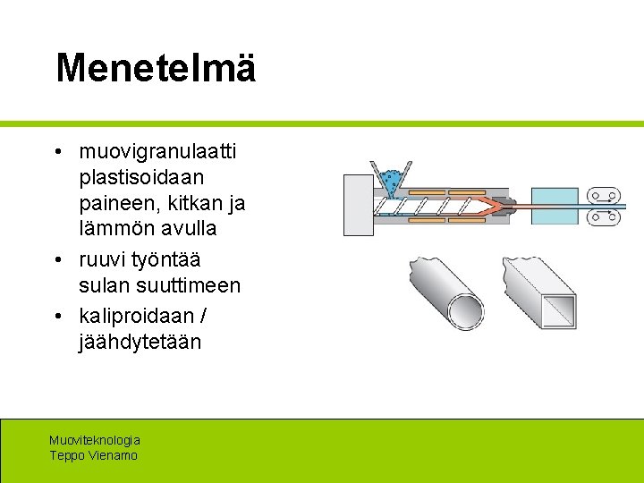Menetelmä • muovigranulaatti plastisoidaan paineen, kitkan ja lämmön avulla • ruuvi työntää sulan suuttimeen