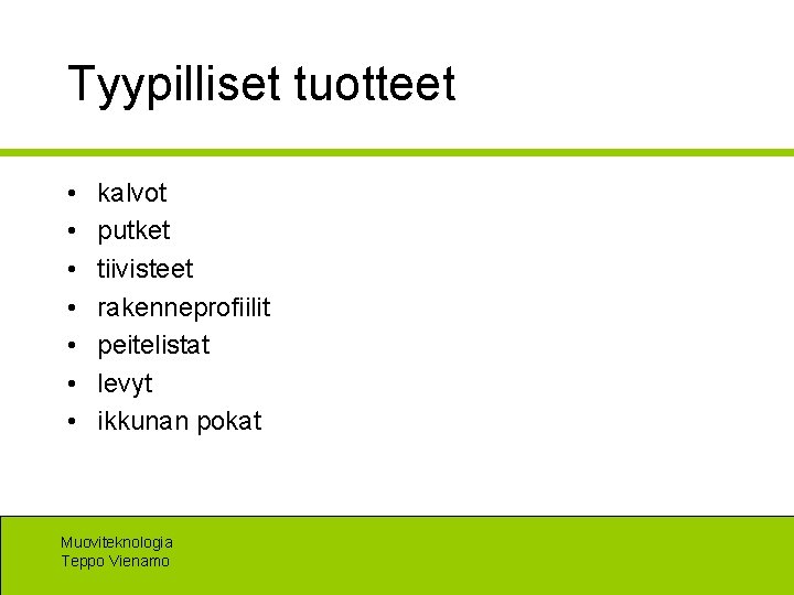 Tyypilliset tuotteet • • kalvot putket tiivisteet rakenneprofiilit peitelistat levyt ikkunan pokat Muoviteknologia Teppo