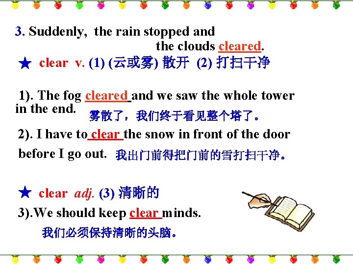 3. Suddenly, the rain stopped and the clouds cleared. ★ clear v. (1) (云或雾)