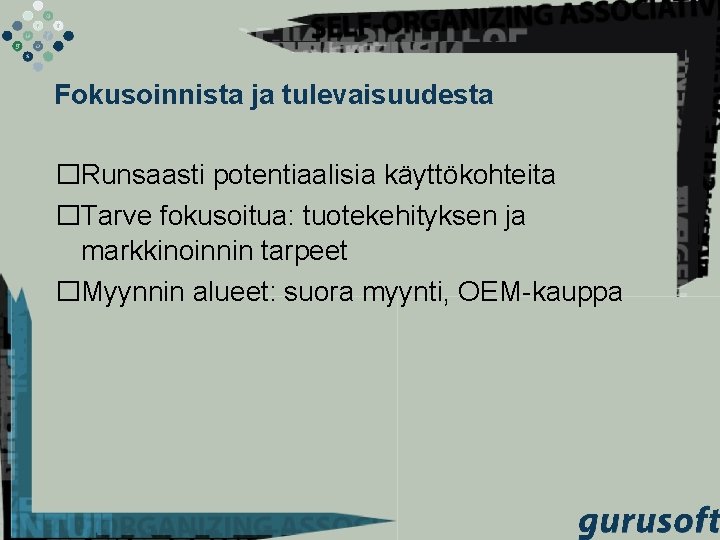 Fokusoinnista ja tulevaisuudesta �Runsaasti potentiaalisia käyttökohteita �Tarve fokusoitua: tuotekehityksen ja markkinoinnin tarpeet �Myynnin alueet: