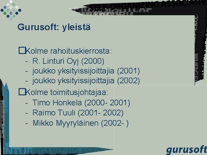 Gurusoft: yleistä �Kolme rahoituskierrosta: - R. Linturi Oyj (2000) - joukko yksityissijoittajia (2001) -