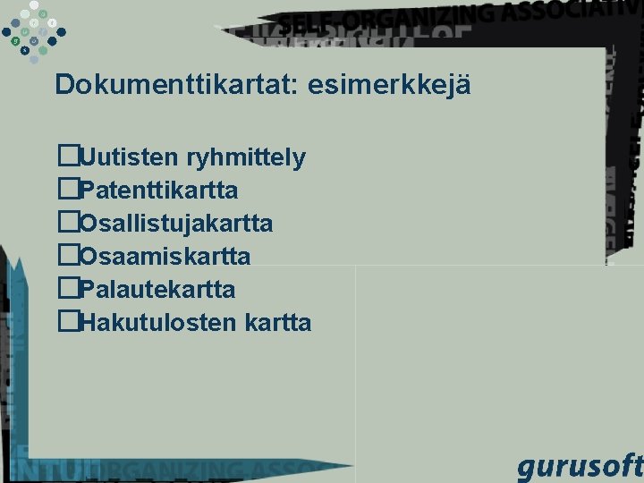 Dokumenttikartat: esimerkkejä �Uutisten ryhmittely �Patenttikartta �Osallistujakartta �Osaamiskartta �Palautekartta �Hakutulosten kartta 