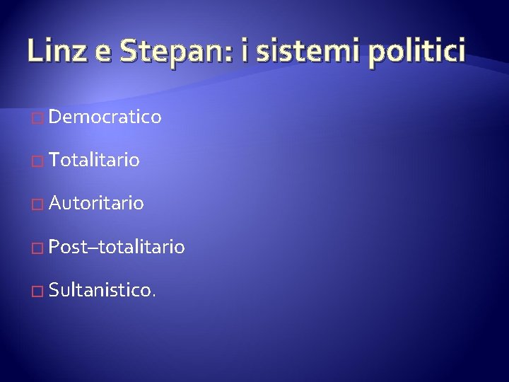 Linz e Stepan: i sistemi politici � Democratico � Totalitario � Autoritario � Post–totalitario