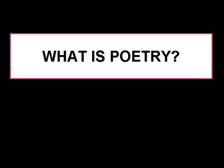 WHAT IS POETRY? 