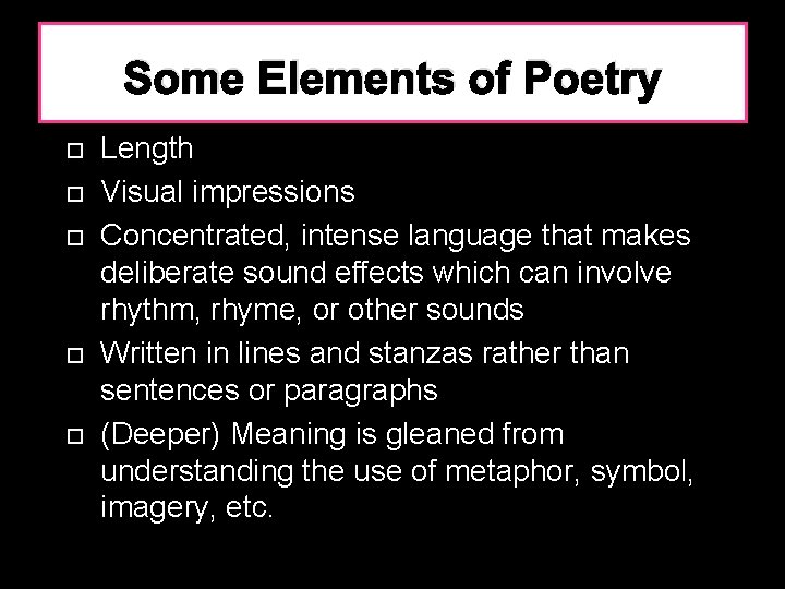 Some Elements of Poetry Length Visual impressions Concentrated, intense language that makes deliberate sound