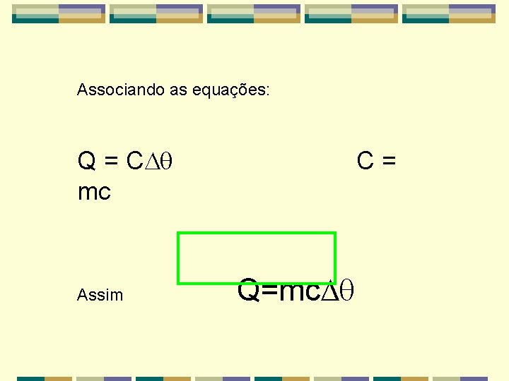 Associando as equações: Q = C mc Assim C= Q=mc 