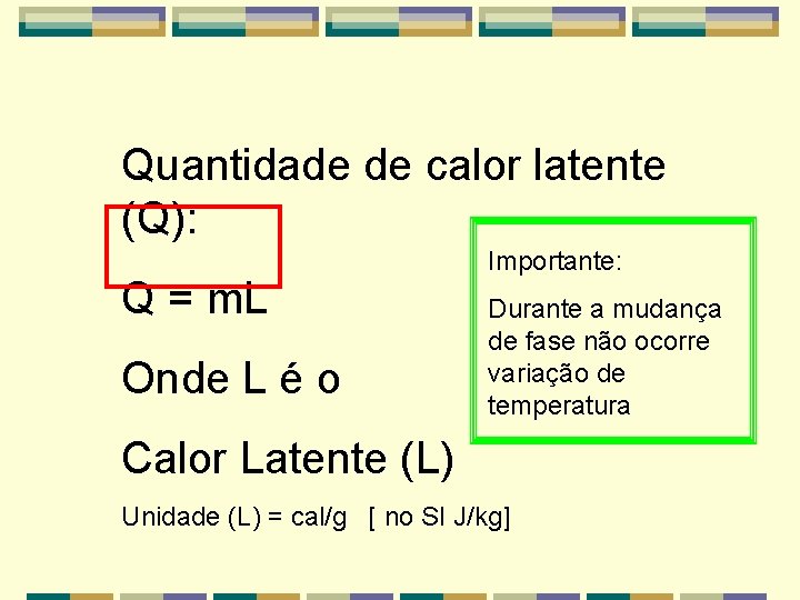 Quantidade de calor latente (Q): Q = m. L Onde L é o Importante: