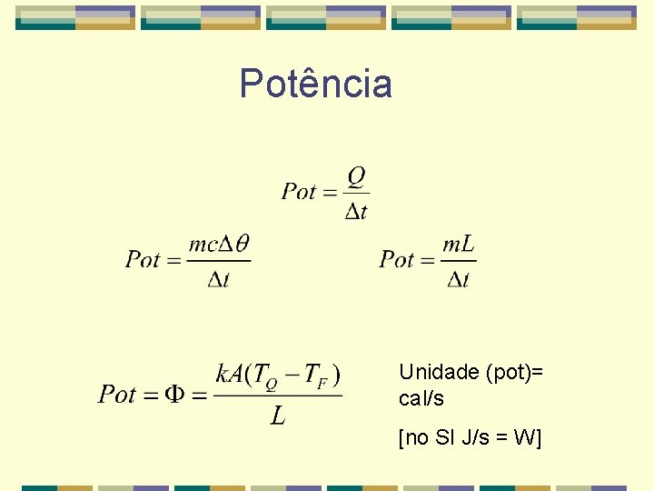 Potência Unidade (pot)= cal/s [no SI J/s = W] 