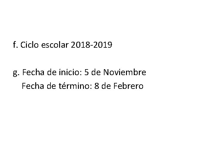 f. Ciclo escolar 2018 -2019 g. Fecha de inicio: 5 de Noviembre Fecha de