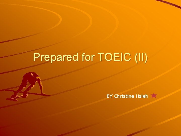 Prepared for TOEIC (II) BY Christine Hsieh 