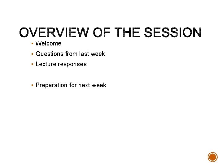 § Welcome § Questions from last week § Lecture responses § Preparation for next