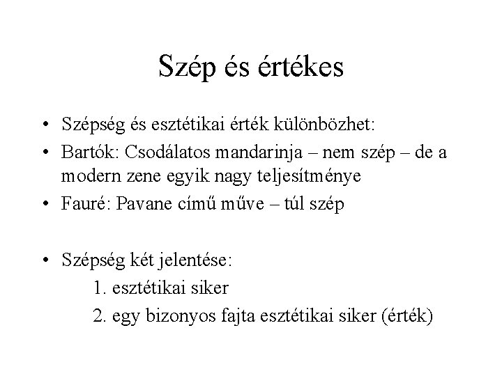 Szép és értékes • Szépség és esztétikai érték különbözhet: • Bartók: Csodálatos mandarinja –