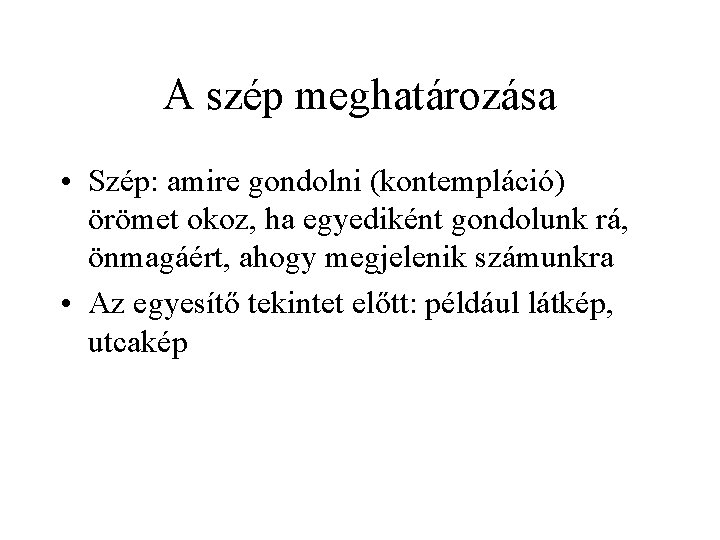 A szép meghatározása • Szép: amire gondolni (kontempláció) örömet okoz, ha egyediként gondolunk rá,