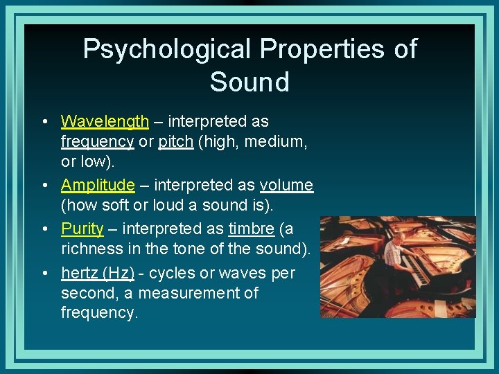 Psychological Properties of Sound • Wavelength – interpreted as frequency or pitch (high, medium,