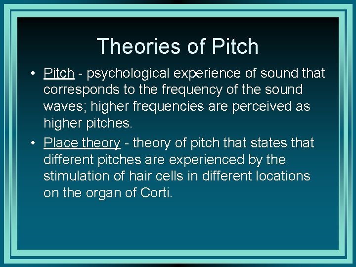 Theories of Pitch • Pitch - psychological experience of sound that corresponds to the