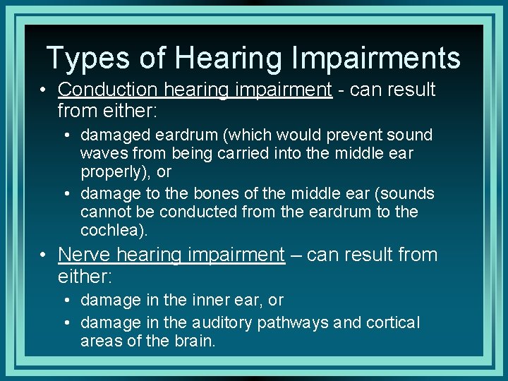 Types of Hearing Impairments • Conduction hearing impairment - can result from either: •