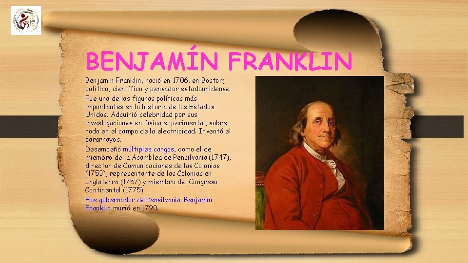 BENJAMÍN FRANKLIN Benjamin Franklin, nació en 1706, en Boston; político, científico y pensador estadounidense.