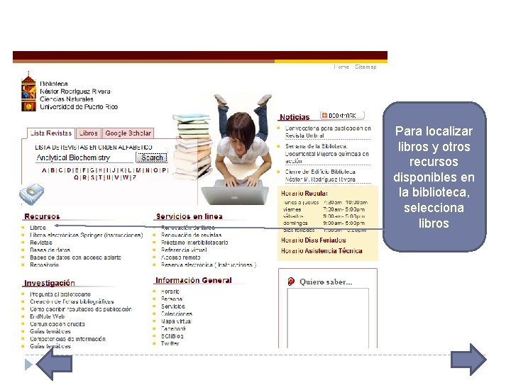 Para localizar libros y otros recursos disponibles en la biblioteca, selecciona libros 