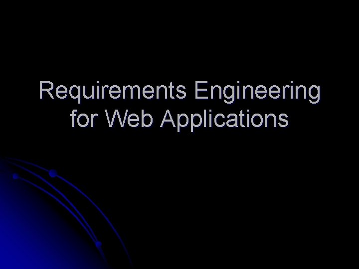 Requirements Engineering for Web Applications 