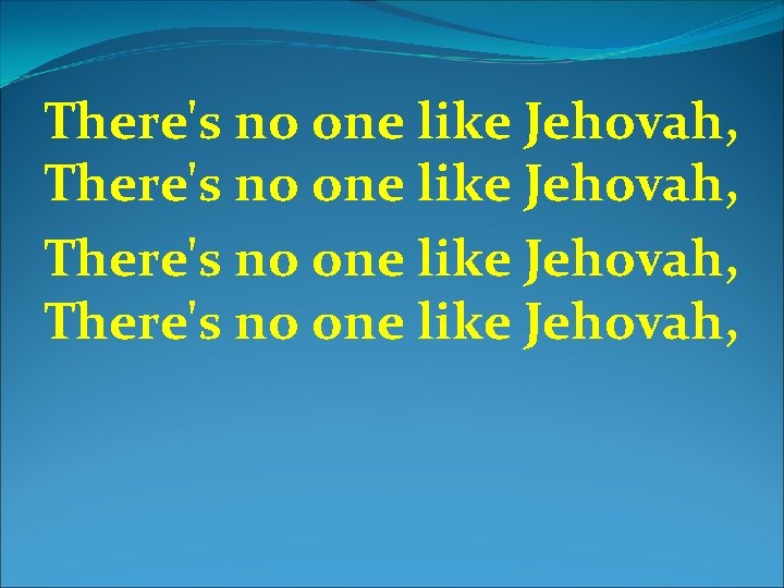 There's no one like Jehovah, 