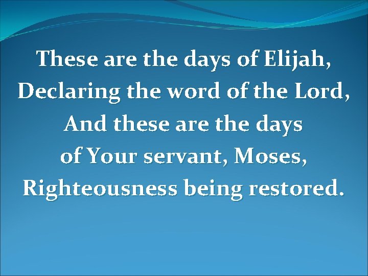 These are the days of Elijah, Declaring the word of the Lord, And these