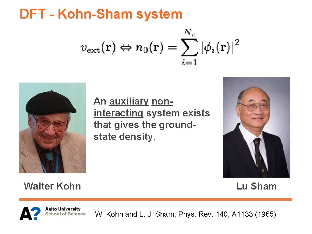 DFT - Kohn-Sham system An auxiliary noninteracting system exists that gives the groundstate density.