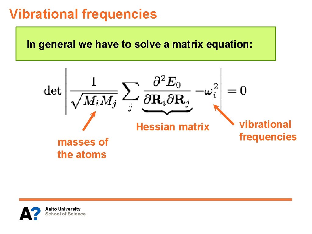 Vibrational frequencies In general we have to solve a matrix equation: Hessian matrix masses