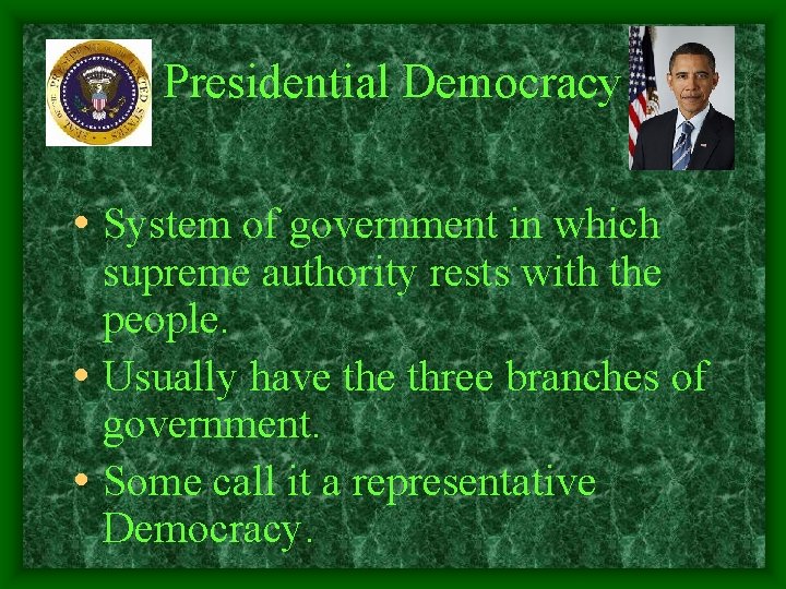 Presidential Democracy • System of government in which supreme authority rests with the people.