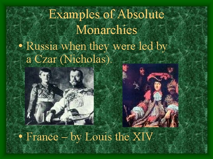 Examples of Absolute Monarchies • Russia when they were led by a Czar (Nicholas).
