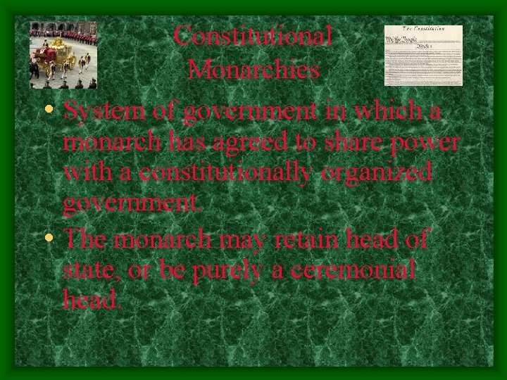 Constitutional Monarchies • System of government in which a monarch has agreed to share