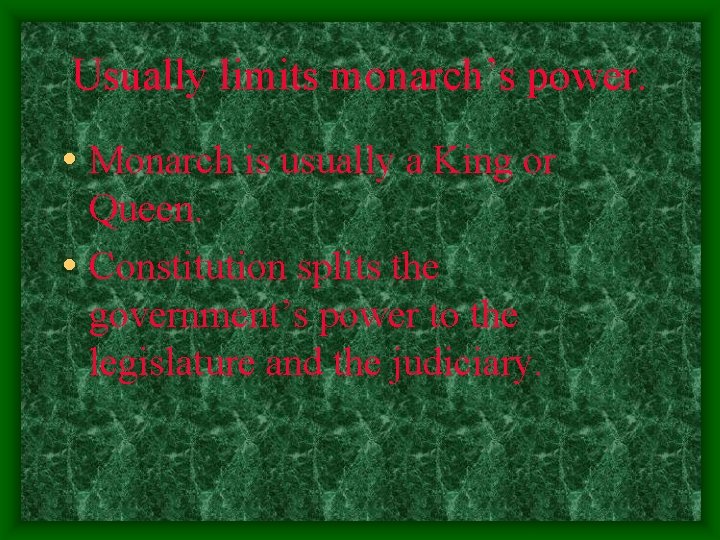Usually limits monarch’s power. • Monarch is usually a King or Queen. • Constitution