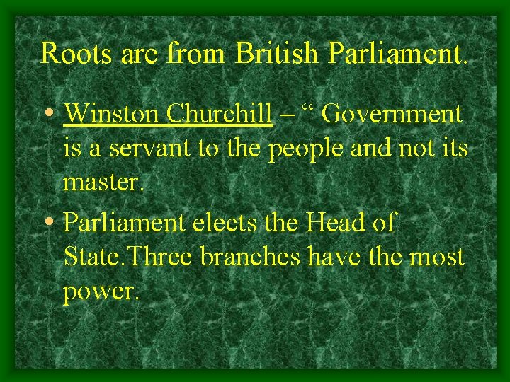 Roots are from British Parliament. • Winston Churchill – “ Government is a servant