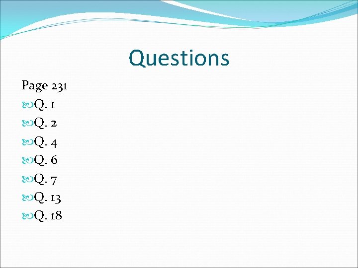 Questions Page 231 Q. 2 Q. 4 Q. 6 Q. 7 Q. 13 Q.