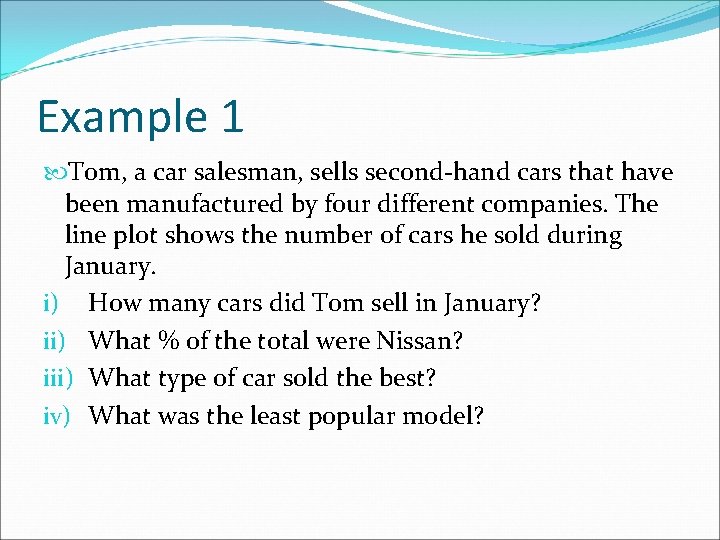 Example 1 Tom, a car salesman, sells second-hand cars that have been manufactured by