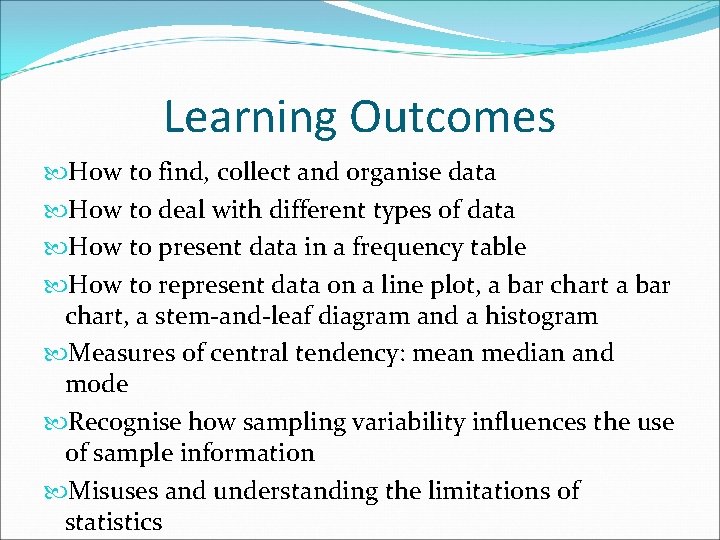 Learning Outcomes How to find, collect and organise data How to deal with different