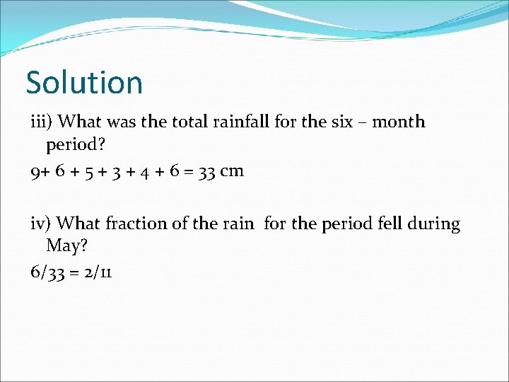 Solution iii) What was the total rainfall for the six – month period? 9+