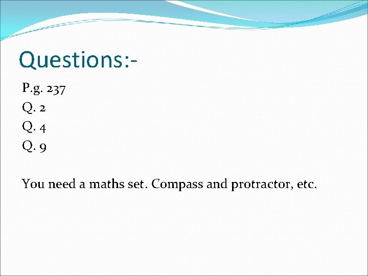 Questions: P. g. 237 Q. 2 Q. 4 Q. 9 You need a maths