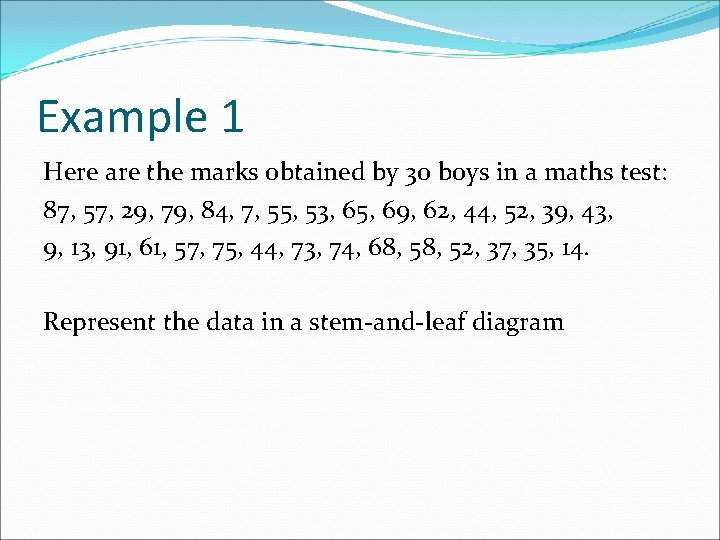 Example 1 Here are the marks obtained by 30 boys in a maths test: