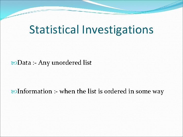 Statistical Investigations Data : - Any unordered list Information : - when the list