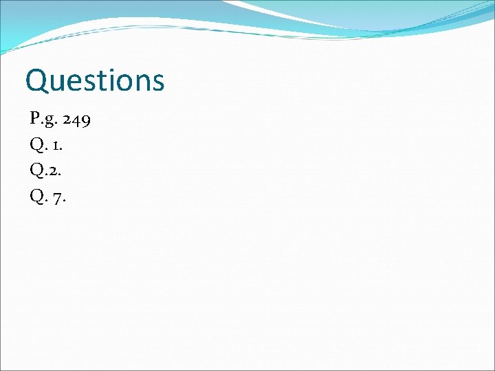 Questions P. g. 249 Q. 1. Q. 2. Q. 7. 