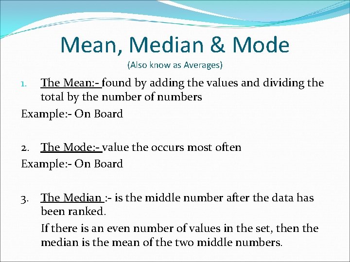 Mean, Median & Mode (Also know as Averages) The Mean: - found by adding