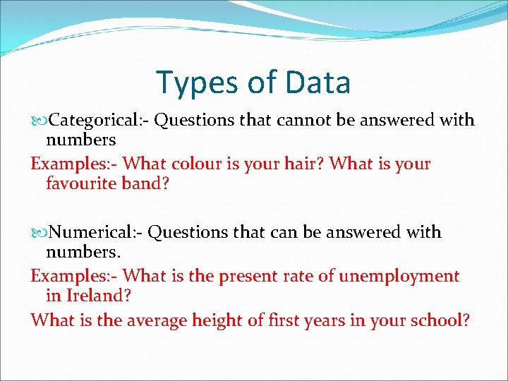 Types of Data Categorical: - Questions that cannot be answered with numbers Examples: -